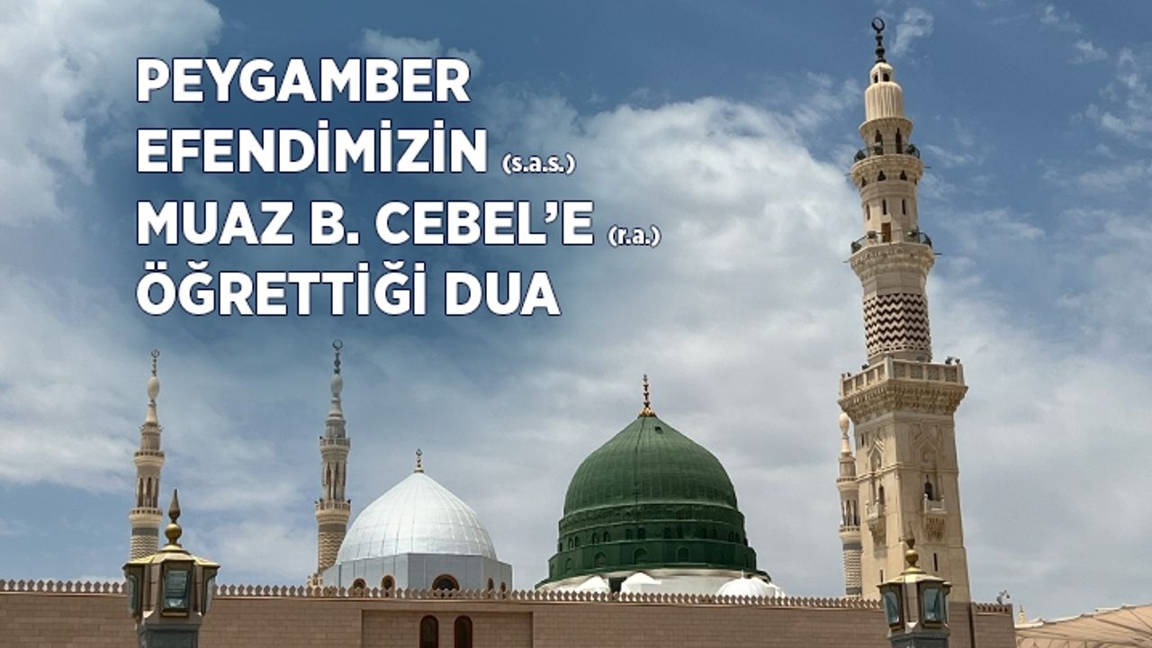 Peygamber Efendimizin (sas) Hz. Muaz’a öğrettiği dua Peygamber Efendimizin (sas) Hz. Muaz’a öğrettiği dua